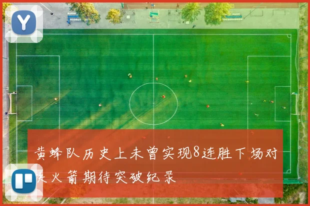 黄蜂队历史上未曾实现8连胜下场对决火箭期待突破纪录